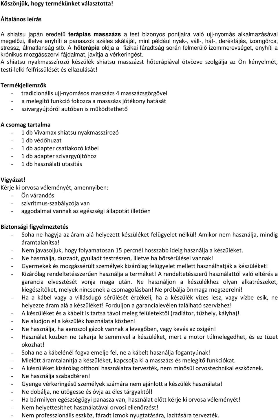 hát-, derékfájás, izomgörcs, stressz, álmatlanság stb. A hőterápia oldja a fizikai fáradtság során felmerülő izommerevséget, enyhíti a krónikus mozgásszervi fájdalmat, javítja a vérkeringést.