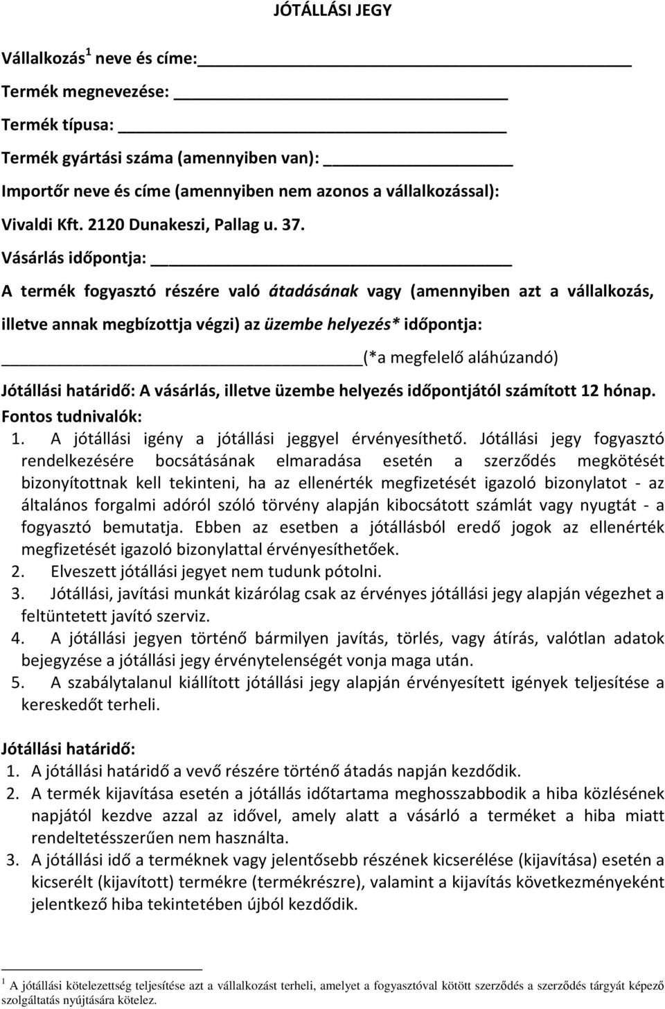 Vásárlás időpontja: A termék fogyasztó részére való átadásának vagy (amennyiben azt a vállalkozás, illetve annak megbízottja végzi) az üzembe helyezés* időpontja: (*a megfelelő aláhúzandó) Jótállási