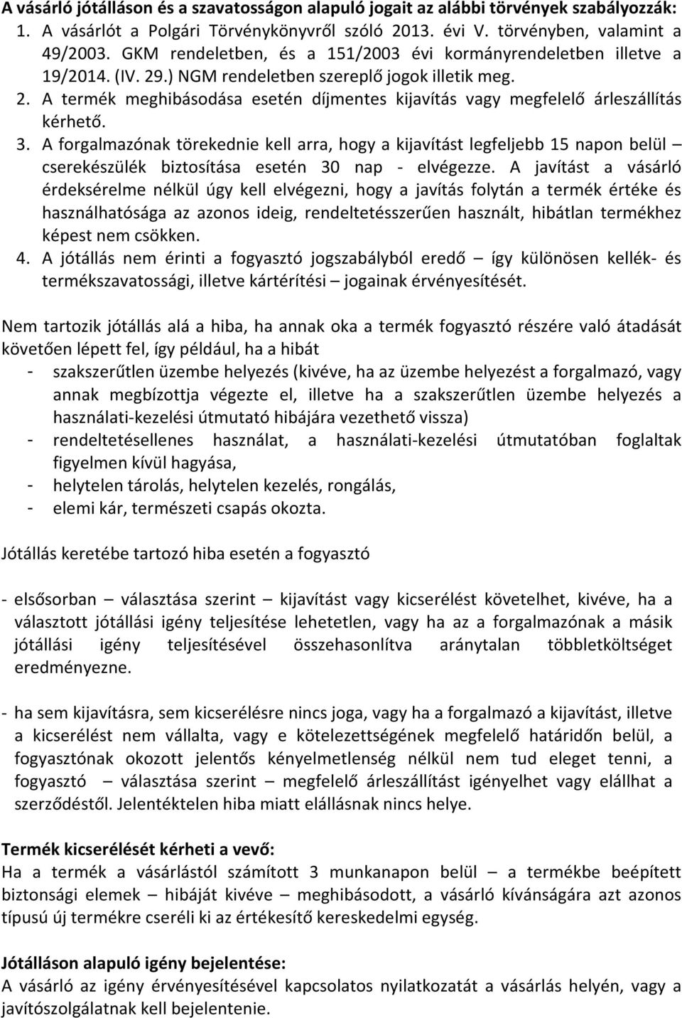3. A forgalmazónak törekednie kell arra, hogy a kijavítást legfeljebb 15 napon belül cserekészülék biztosítása esetén 30 nap - elvégezze.