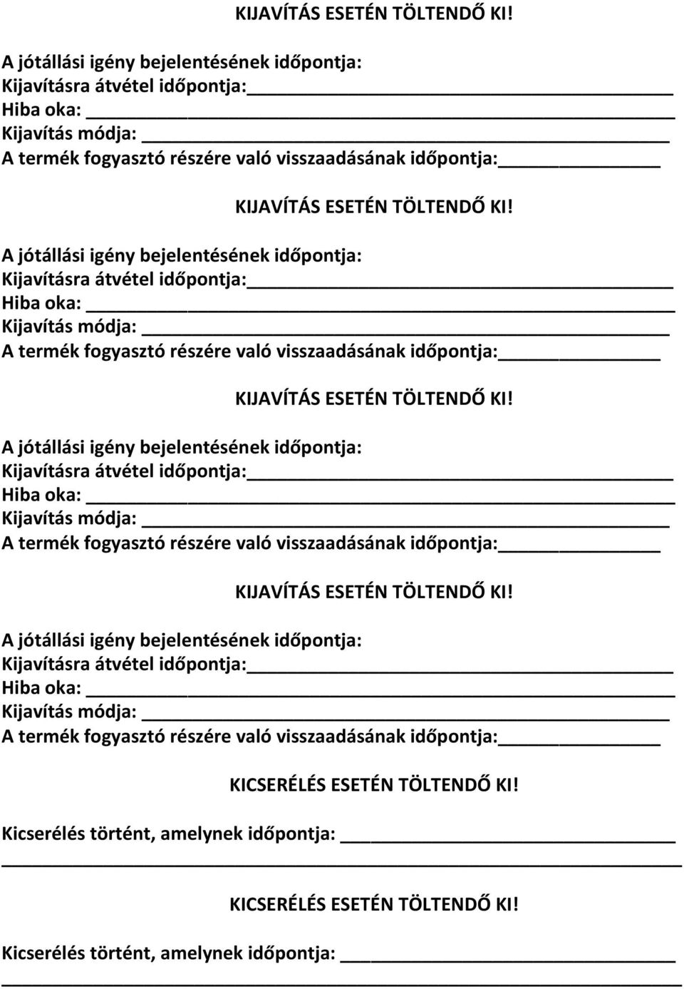 időpontja: Kijavításra átvétel időpontja: Hiba oka: Kijavítás módja: A termék fogyasztó részére való visszaadásának időpontja:   időpontja: Kijavításra átvétel időpontja: Hiba oka: Kijavítás módja: A