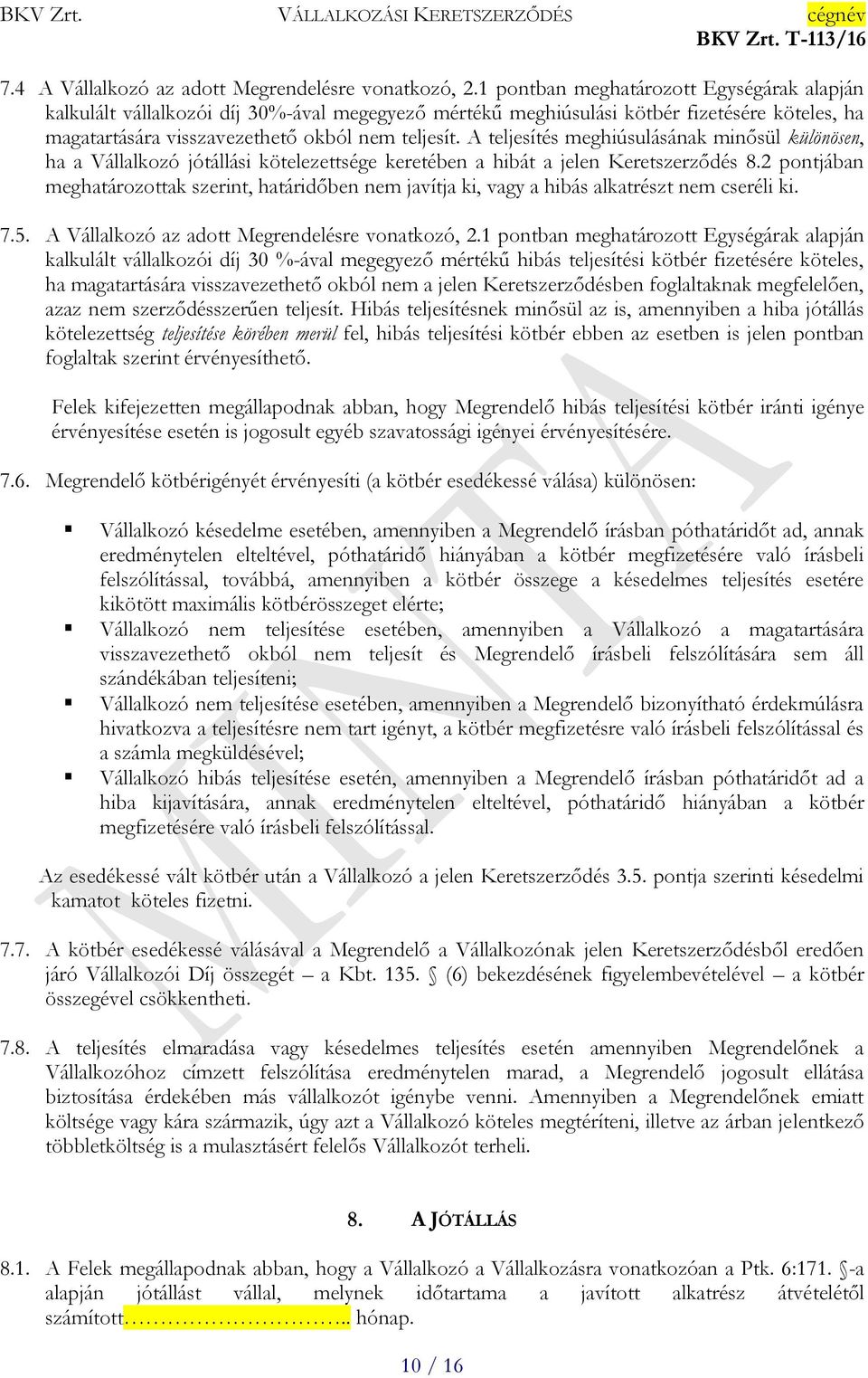 A teljesítés meghiúsulásának minősül különösen, ha a Vállalkozó jótállási kötelezettsége keretében a hibát a jelen Keretszerződés 8.