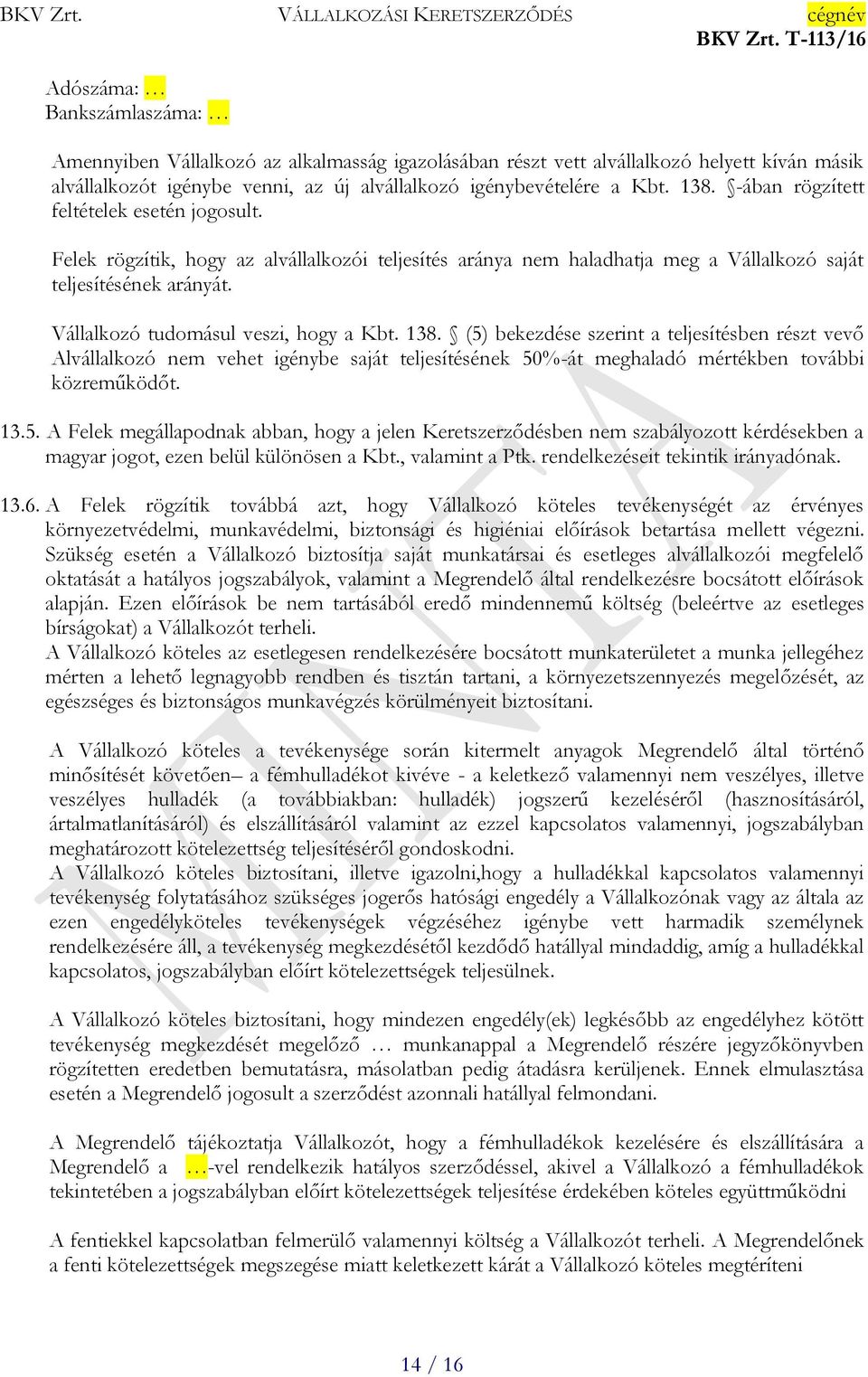 Vállalkozó tudomásul veszi, hogy a Kbt. 138. (5) bekezdése szerint a teljesítésben részt vevő Alvállalkozó nem vehet igénybe saját teljesítésének 50%-át meghaladó mértékben további közreműködőt. 13.5. A Felek megállapodnak abban, hogy a jelen Keretszerződésben nem szabályozott kérdésekben a magyar jogot, ezen belül különösen a Kbt.