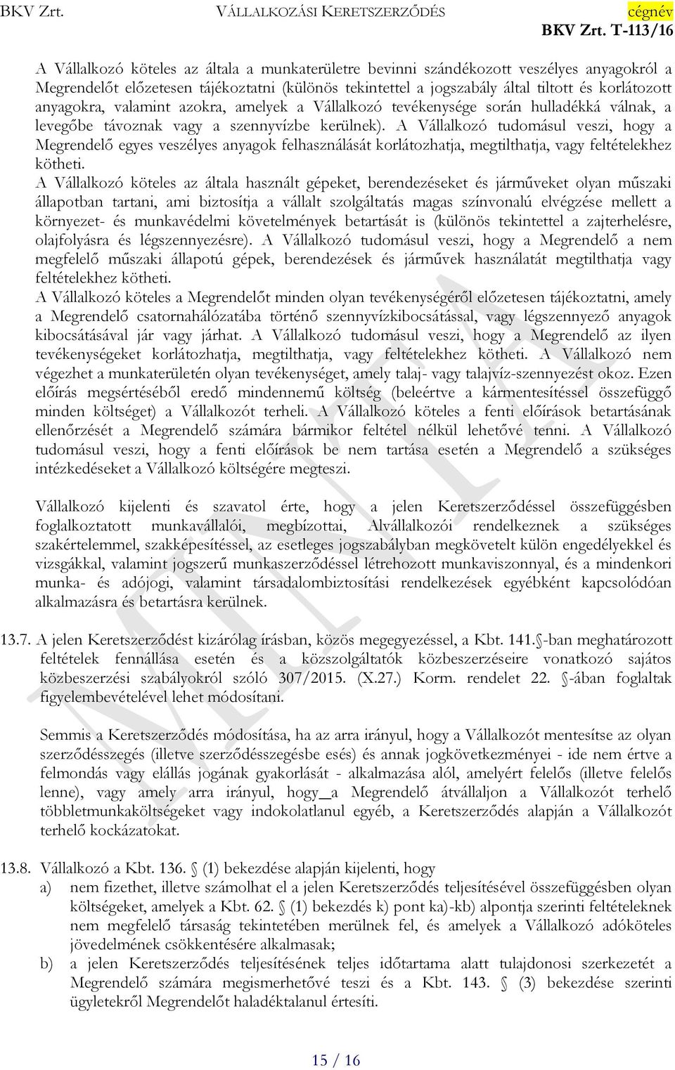 A Vállalkozó tudomásul veszi, hogy a Megrendelő egyes veszélyes anyagok felhasználását korlátozhatja, megtilthatja, vagy feltételekhez kötheti.