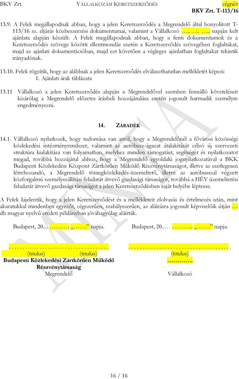 A Felek megállapodnak abban, hogy a fenti dokumentumok és a Keretszerződés szövege közötti ellentmondás esetén a Keretszerződés szövegében foglaltakat, majd az ajánlati dokumentációban, majd ezt