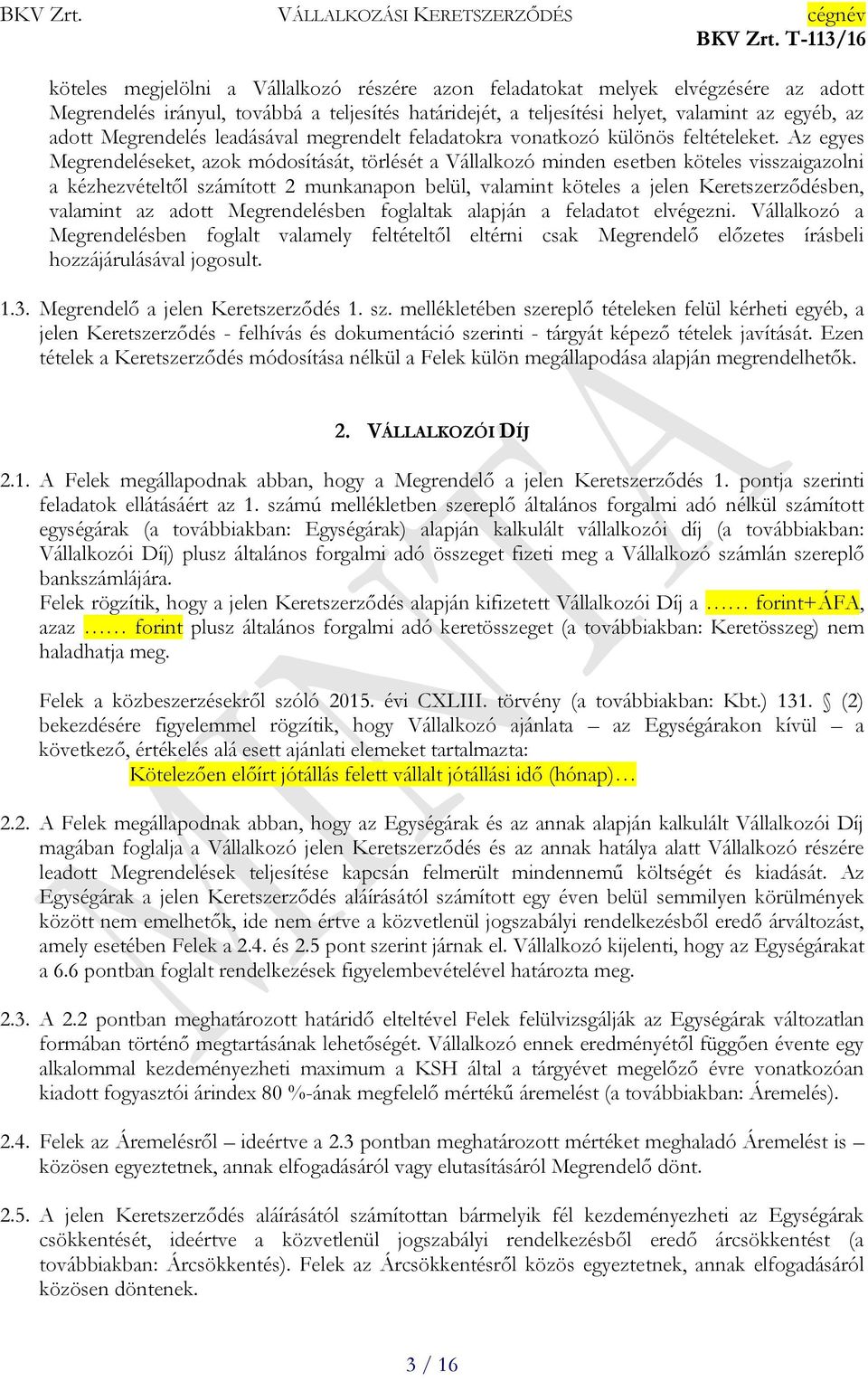 Az egyes Megrendeléseket, azok módosítását, törlését a Vállalkozó minden esetben köteles visszaigazolni a kézhezvételtől számított 2 munkanapon belül, valamint köteles a jelen Keretszerződésben,