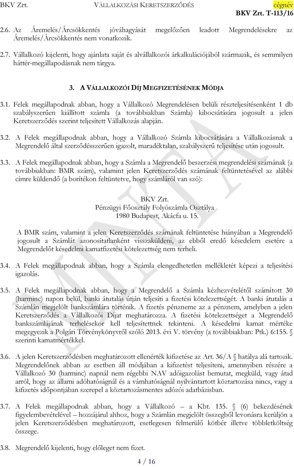 Felek megállapodnak abban, hogy a Vállalkozó Megrendelésen belüli részteljesítésenként 1 db szabályszerűen kiállított számla (a továbbiakban Számla) kibocsátására jogosult a jelen Keretszerződés