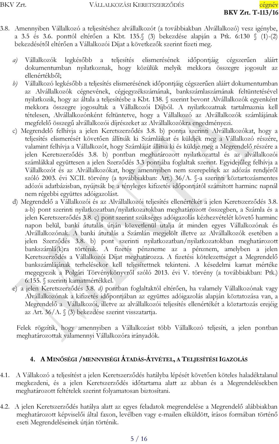 a) Vállalkozók legkésőbb a teljesítés elismerésének időpontjáig cégszerűen aláírt dokumentumban nyilatkoznak, hogy közülük melyik mekkora összegre jogosult az ellenértékből; b) Vállalkozó legkésőbb a
