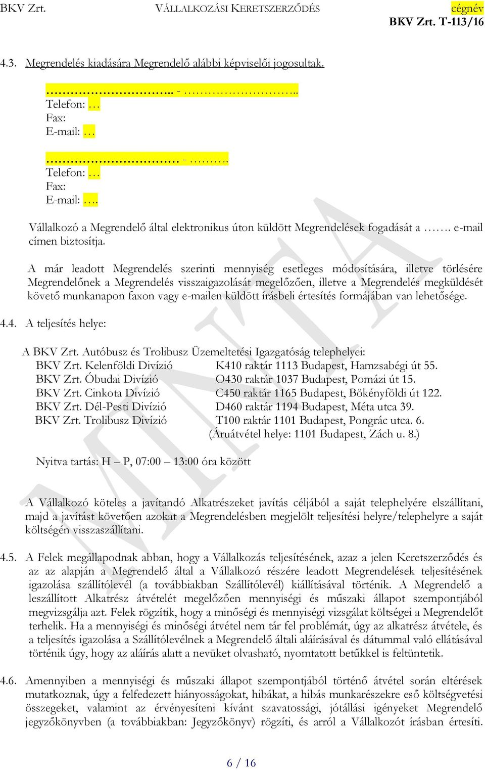 A már leadott Megrendelés szerinti mennyiség esetleges módosítására, illetve törlésére Megrendelőnek a Megrendelés visszaigazolását megelőzően, illetve a Megrendelés megküldését követő munkanapon