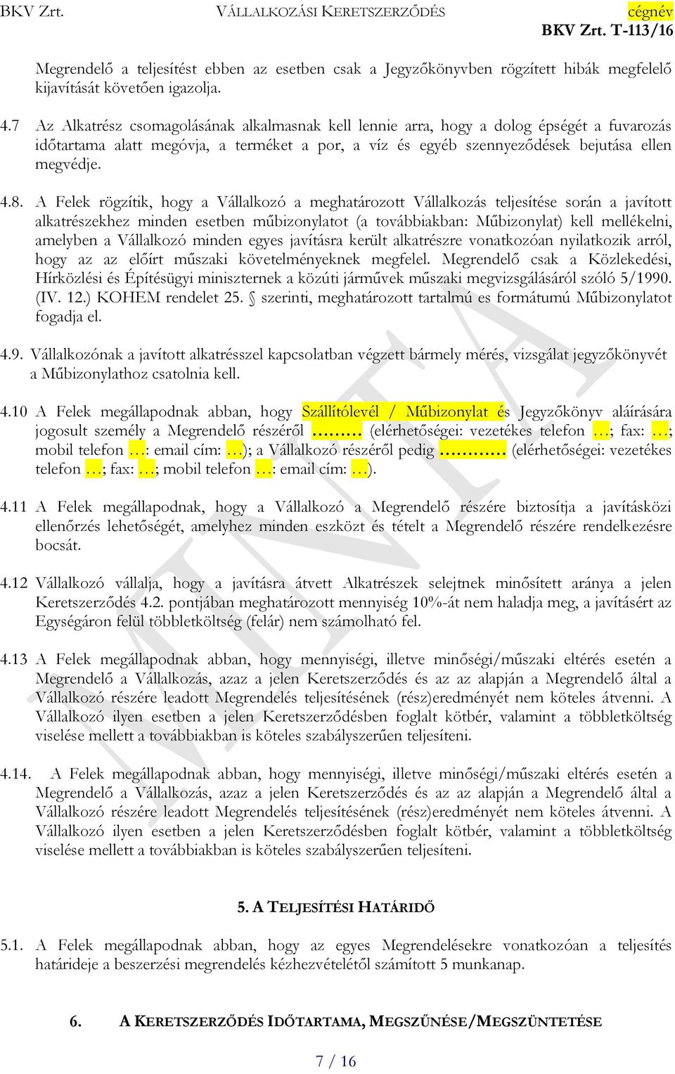 A Felek rögzítik, hogy a Vállalkozó a meghatározott Vállalkozás teljesítése során a javított alkatrészekhez minden esetben műbizonylatot (a továbbiakban: Műbizonylat) kell mellékelni, amelyben a