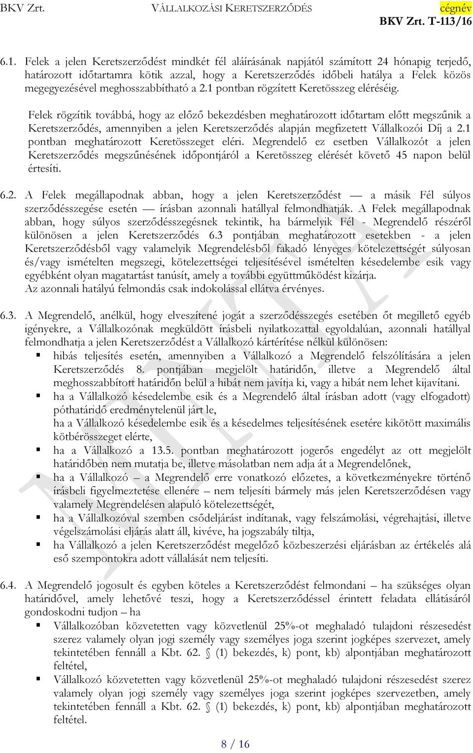 Felek rögzítik továbbá, hogy az előző bekezdésben meghatározott időtartam előtt megszűnik a Keretszerződés, amennyiben a jelen Keretszerződés alapján megfizetett Vállalkozói Díj a 2.