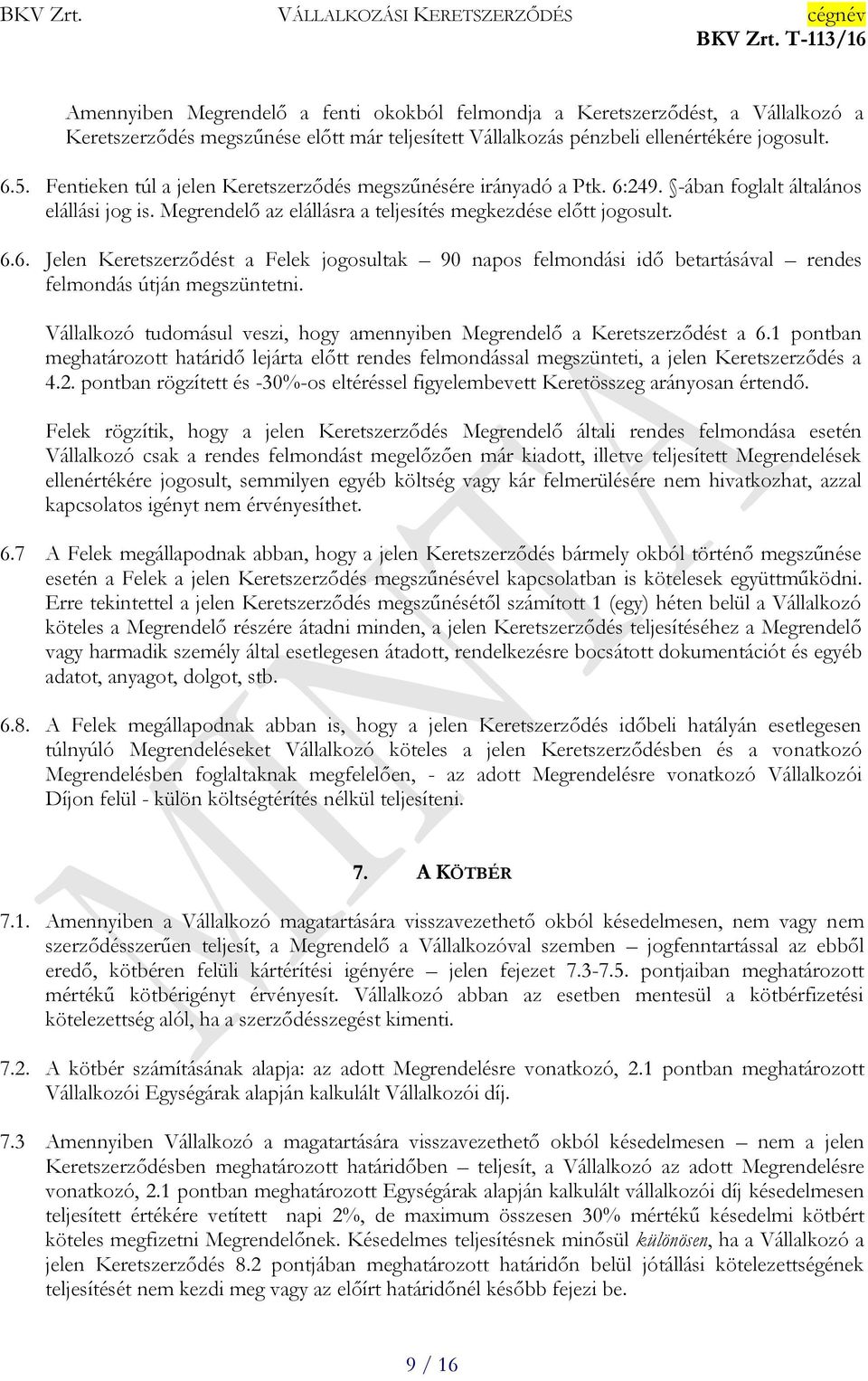 Vállalkozó tudomásul veszi, hogy amennyiben Megrendelő a Keretszerződést a 6.1 pontban meghatározott határidő lejárta előtt rendes felmondással megszünteti, a jelen Keretszerződés a 4.2.