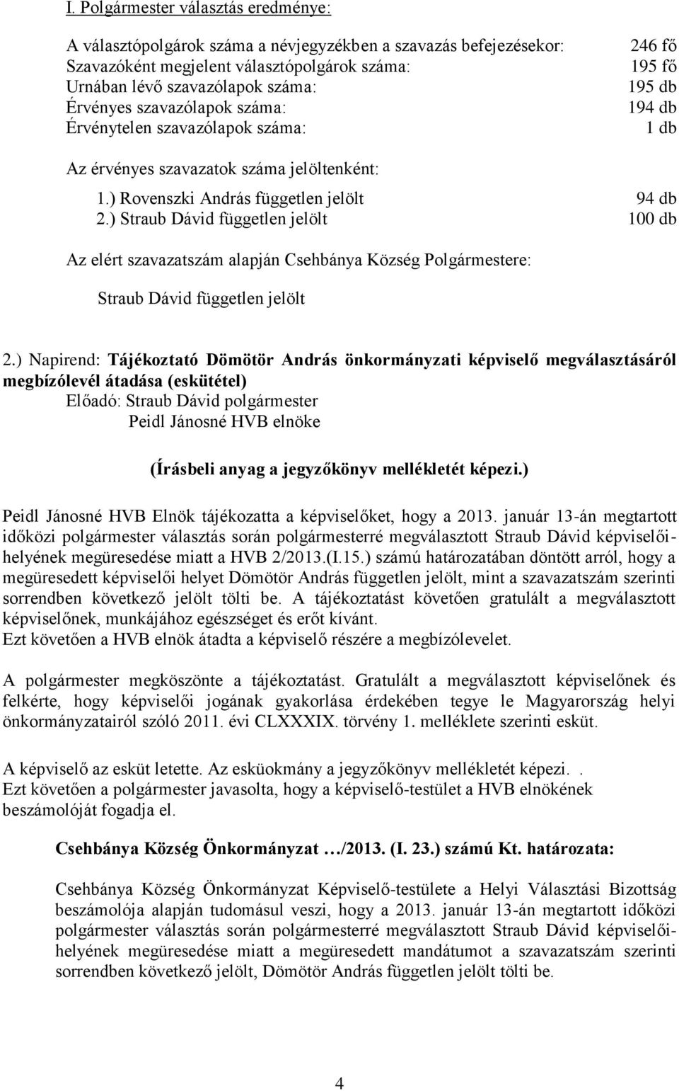 ) Straub Dávid független jelölt 100 db Az elért szavazatszám alapján Csehbánya Község Polgármestere: Straub Dávid független jelölt 2.