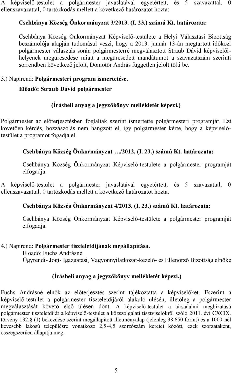 január 13-án megtartott időközi polgármester választás során polgármesterré megválasztott Straub Dávid képviselőihelyének megüresedése miatt a megüresedett mandátumot a szavazatszám szerinti