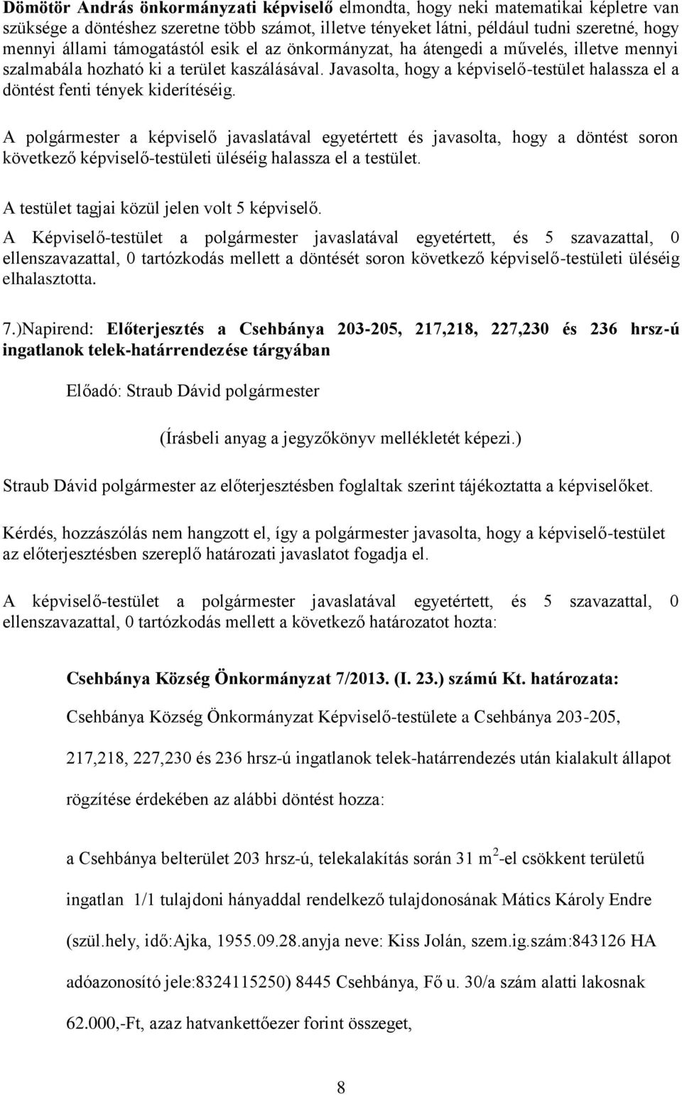 Javasolta, hogy a képviselő-testület halassza el a döntést fenti tények kiderítéséig.