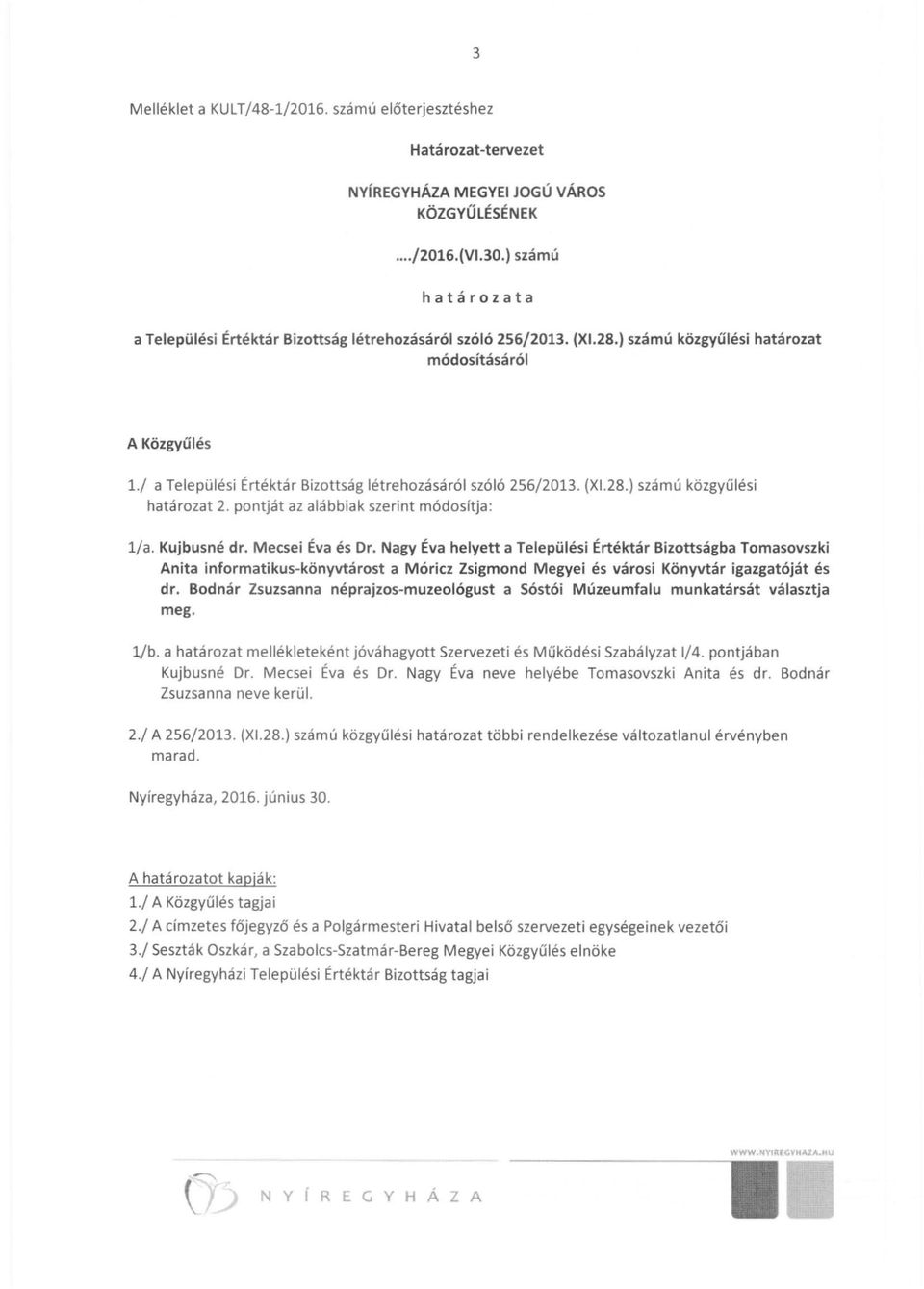 / a Települési Értéktár Bizottság létrehozásáról szó ló 256/2013. (XI.28.) számú közgyű l ési határozat 2. pontját az alábbiak szerint módosítja: l /a. Kujbusné dr. Mecsei Éva és Dr.