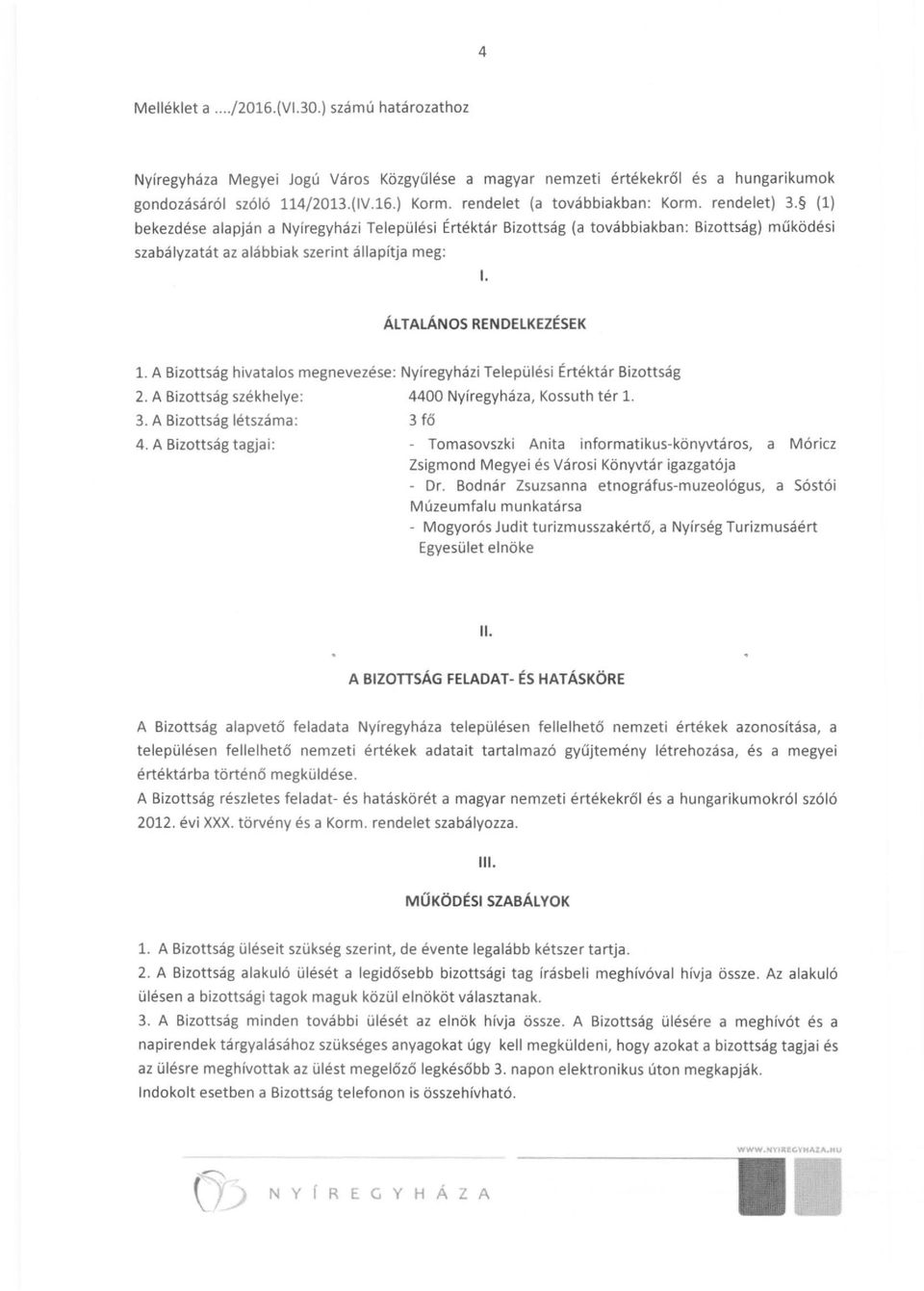 ÁLTALÁNOS RENDELKEZÉSEK 1. A Bizottság hivatalos megnevezése: Nyíregyházi Települési Értéktár Bizottság 2. A Bizottság székhelye: 4400 Nyíregyháza, Kossuth tér 1. 3. A Bizottság létszáma : 3 fő 4.