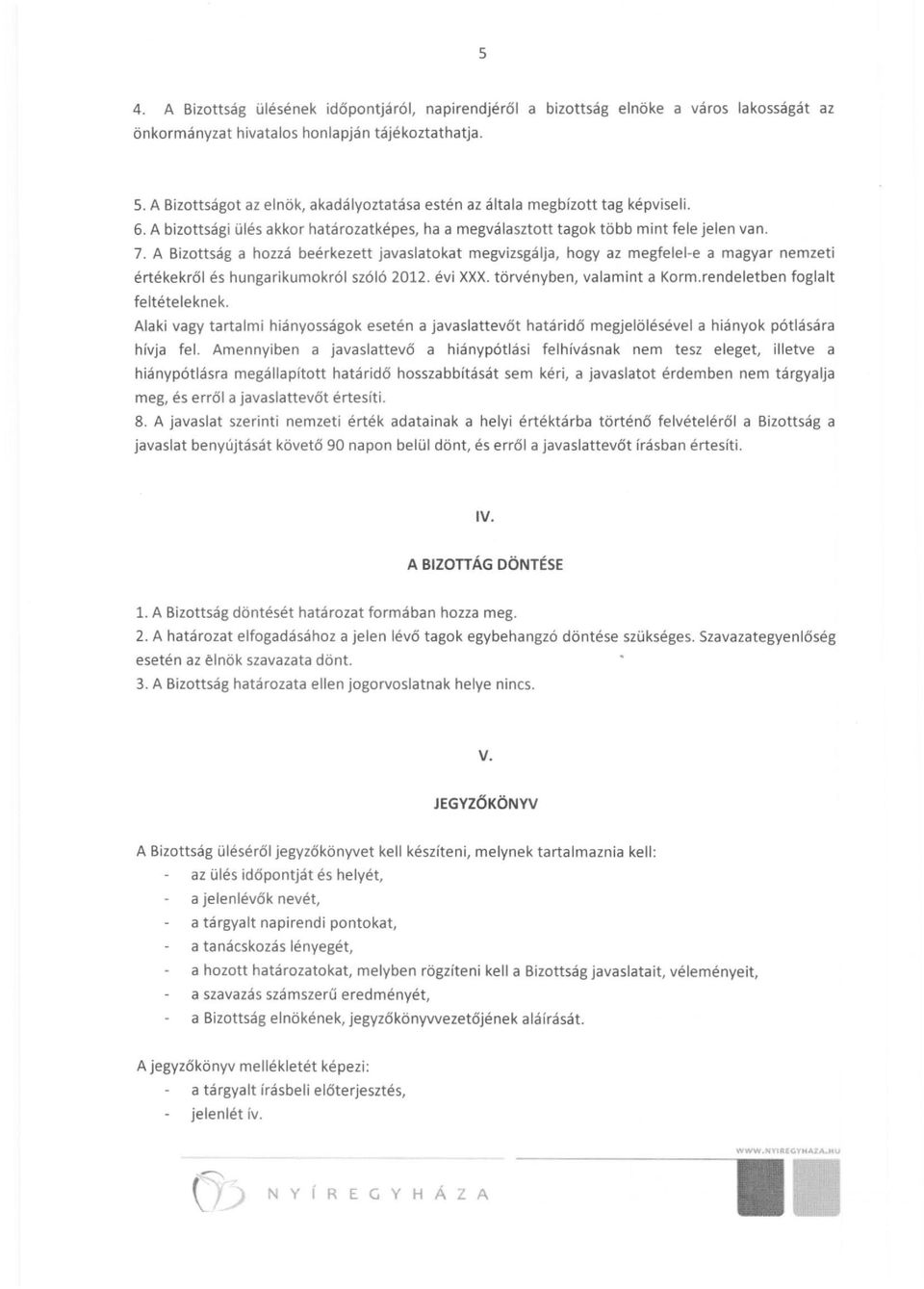 A Bizottság a hozzá beérkezett javaslatokat megvizsgálja, hogy az megfelel-e a magyar nemzeti értékekről és hungarikumokról szóló 2012. évi xxx. törvényben, valamint a Korm.