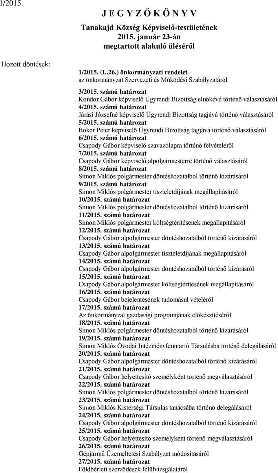 számú határozat Járási Józsefné képviselő Ügyrendi Bizottság tagjává történő választásáról 5/2015. számú határozat Bokor Péter képviselő Ügyrendi Bizottság tagjává történő választásáról 6/2015.