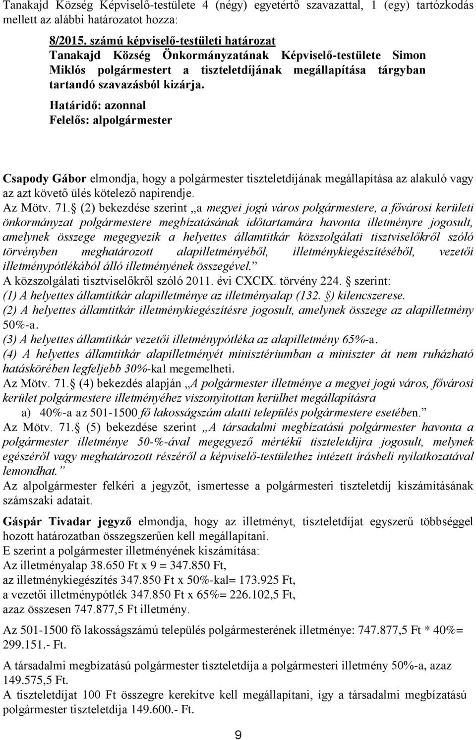 Felelős: alpolgármester Csapody Gábor elmondja, hogy a polgármester tiszteletdíjának megállapítása az alakuló vagy az azt követő ülés kötelező napirendje. Az Mötv. 71.