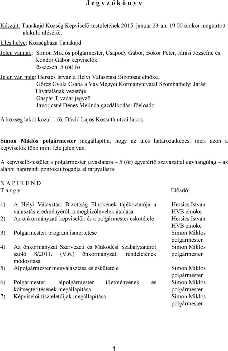 Helyi Választási Bizottság elnöke, Görcz Gyula Csaba a Vas Megyei Kormányhivatal Szombathelyi Járási Hivatalának vezetője Gáspár Tivadar jegyző Jávoricsné Dénes Melinda gazdálkodási főelőadó A község