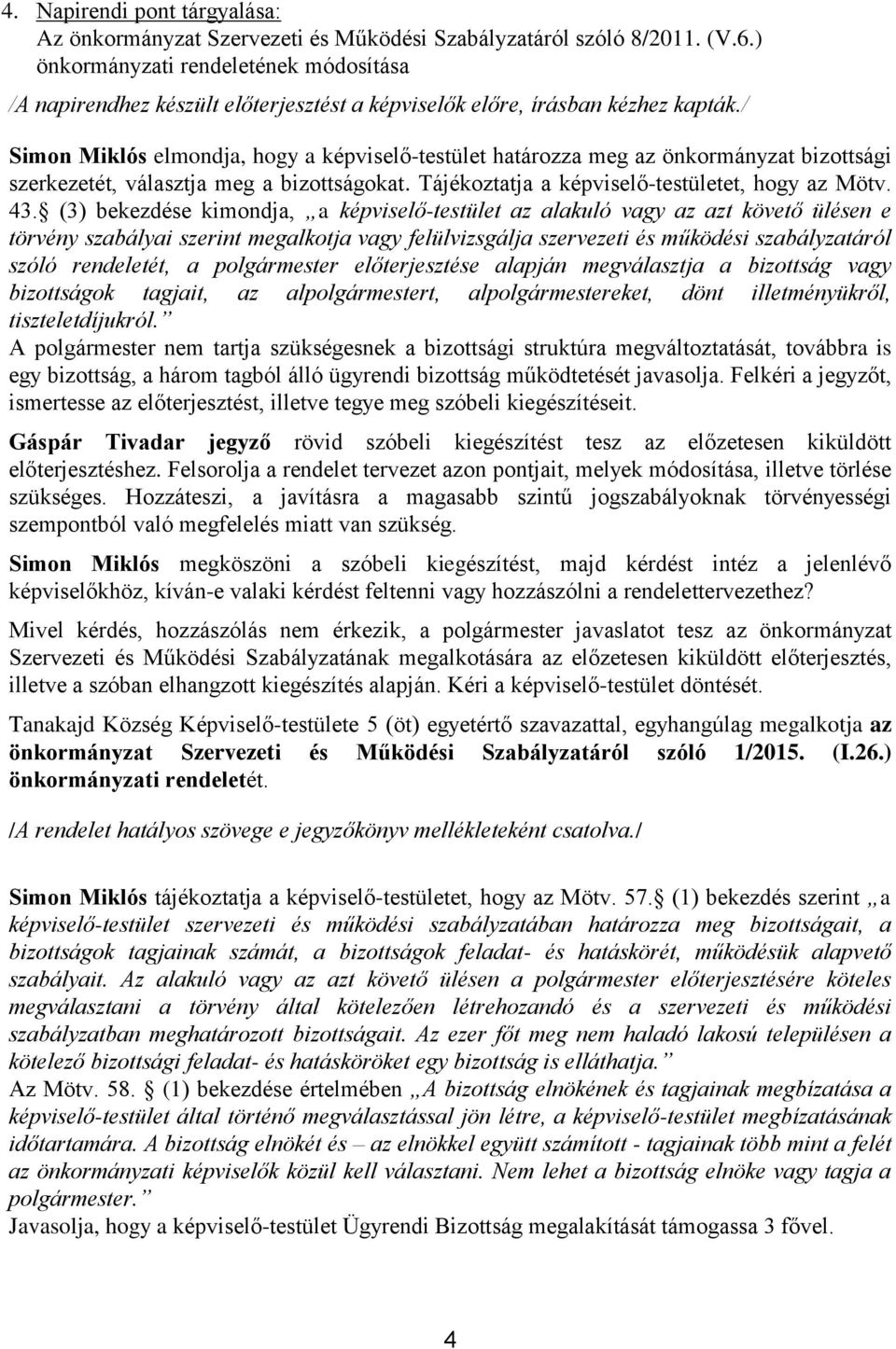 / Simon Miklós elmondja, hogy a képviselő-testület határozza meg az önkormányzat bizottsági szerkezetét, választja meg a bizottságokat. Tájékoztatja a képviselő-testületet, hogy az Mötv. 43.