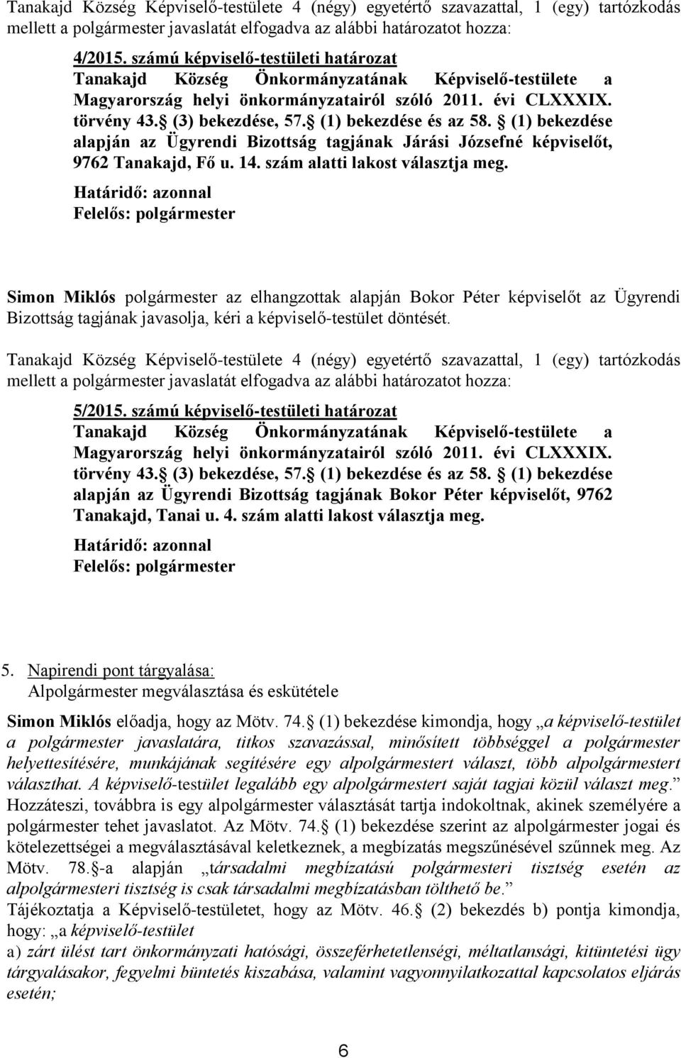 (1) bekezdése és az 58. (1) bekezdése alapján az Ügyrendi Bizottság tagjának Járási Józsefné képviselőt, 9762 Tanakajd, Fő u. 14. szám alatti lakost választja meg.