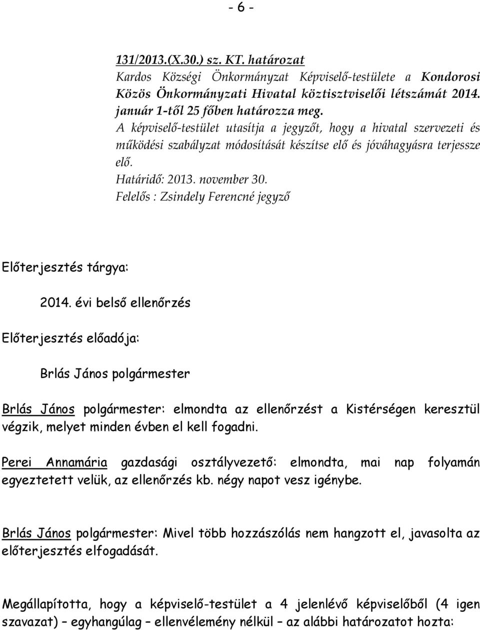 Határidő: 2013. november 30. Felelős : Zsindely Ferencné jegyző 2014. évi belső ellenőrzés : elmondta az ellenőrzést a Kistérségen keresztül végzik, melyet minden évben el kell fogadni.