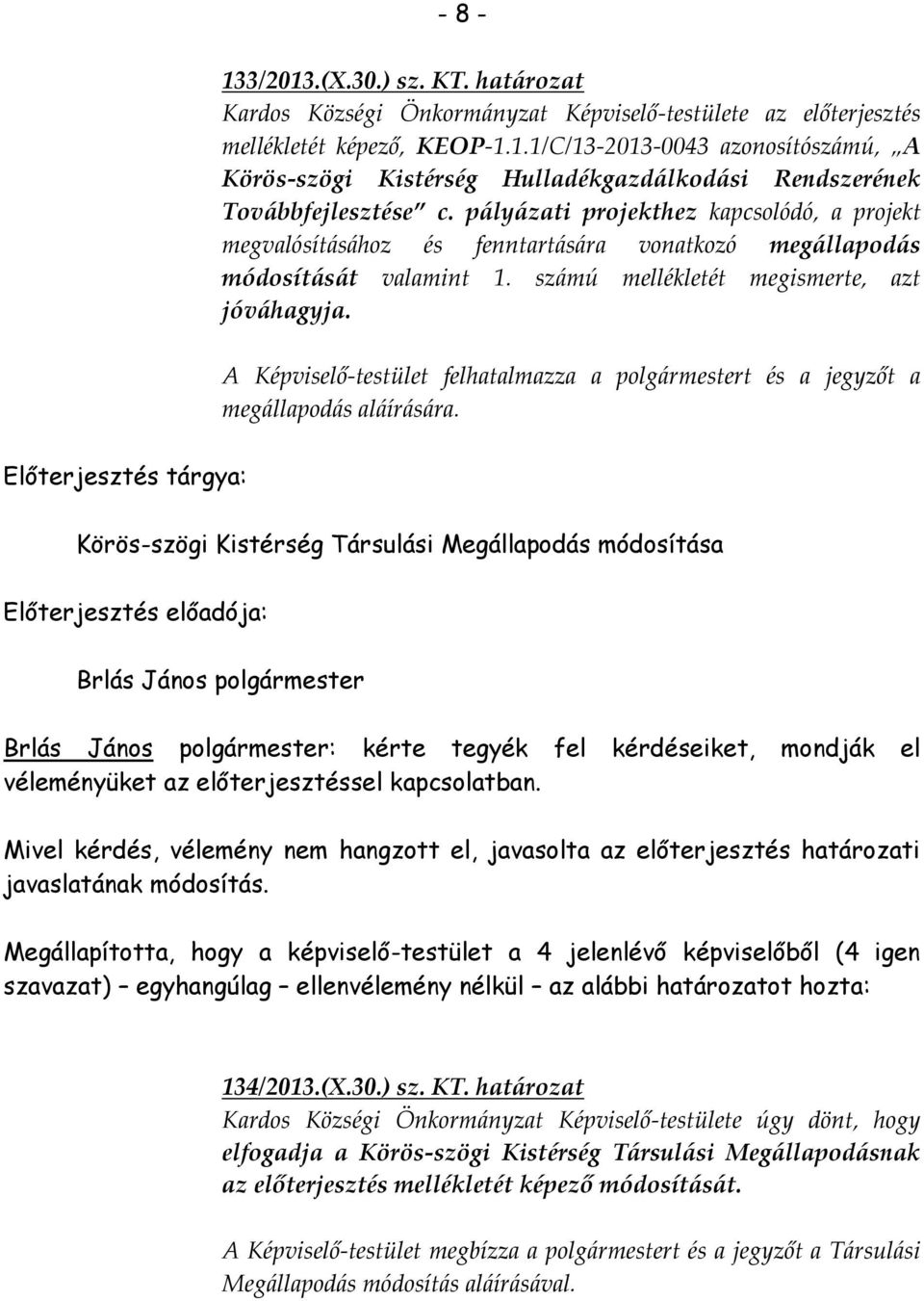 A Képviselő-testület felhatalmazza a polgármestert és a jegyzőt a megállapodás aláírására.