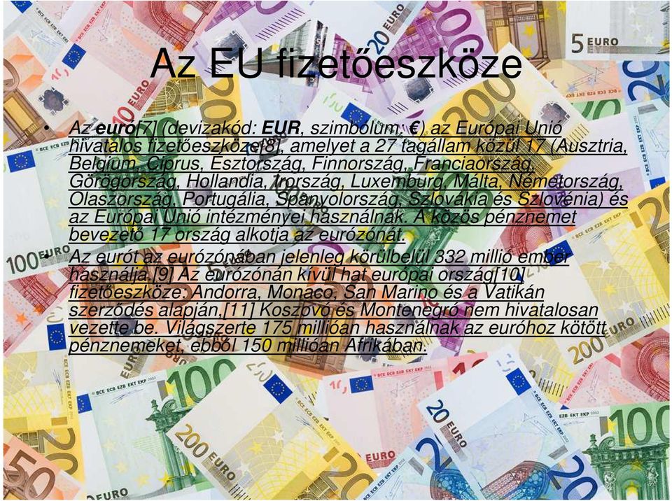 A közös pénznemet bevezető 17 ország alkotja az eurózónát. Az eurót az eurózónában jelenleg körülbelül 332 millió ember használja.