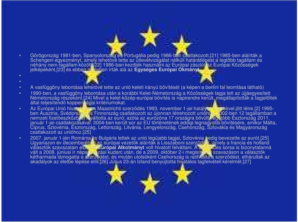 [22] 1986-ban kezdték használni az Európai zászlót az Európai Közösségek jelképeként,[23] és ebben az évben írták alá az Egységes Európai Okmányt.