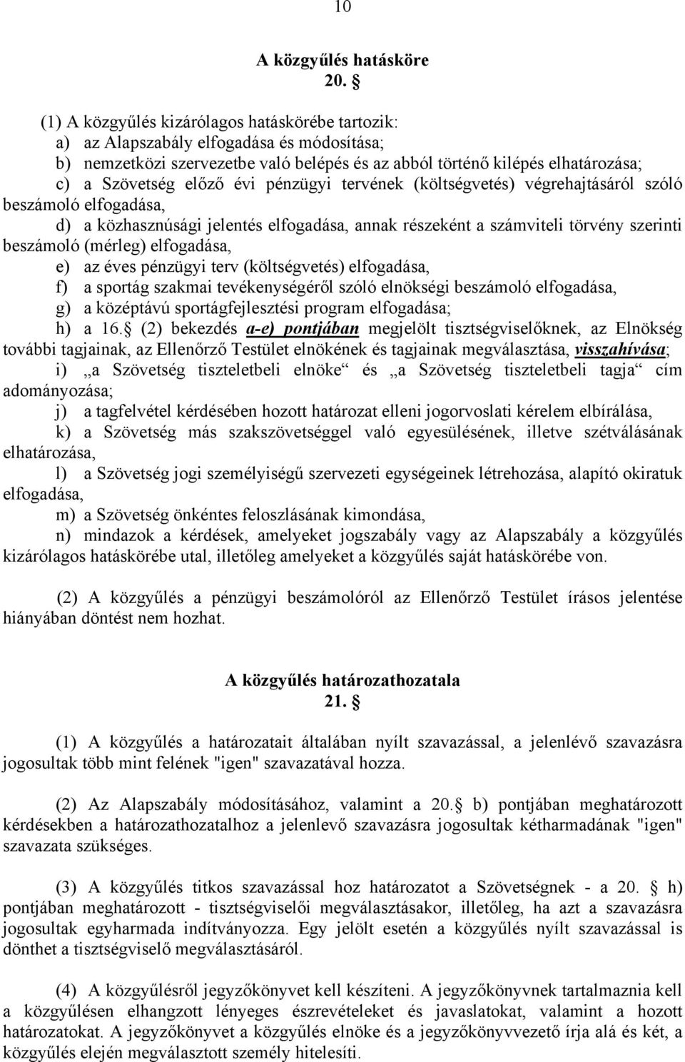 pénzügyi tervének (költségvetés) végrehajtásáról szóló beszámoló elfogadása, d) a közhasznúsági jelentés elfogadása, annak részeként a számviteli törvény szerinti beszámoló (mérleg) elfogadása, e) az