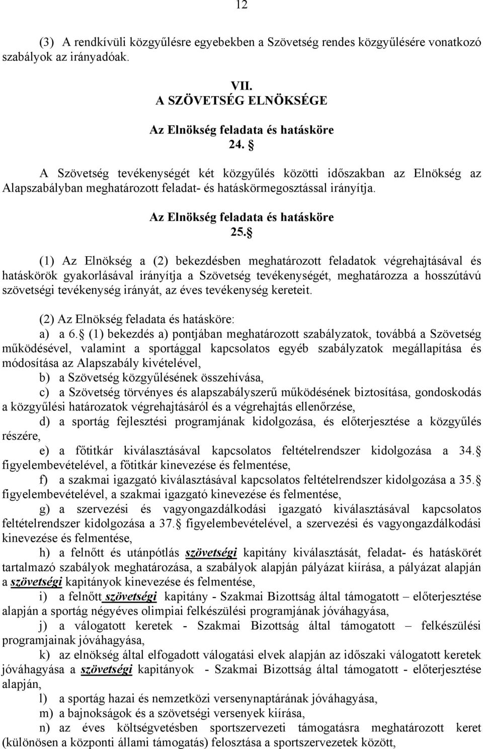 (1) Az Elnökség a (2) bekezdésben meghatározott feladatok végrehajtásával és hatáskörök gyakorlásával irányítja a Szövetség tevékenységét, meghatározza a hosszútávú szövetségi tevékenység irányát, az