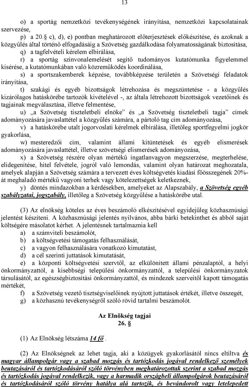 elbírálása, r) a sportág színvonalemelését segítő tudományos kutatómunka figyelemmel kísérése, a kutatómunkában való közreműködés koordinálása, s) a sportszakemberek képzése, továbbképzése területén