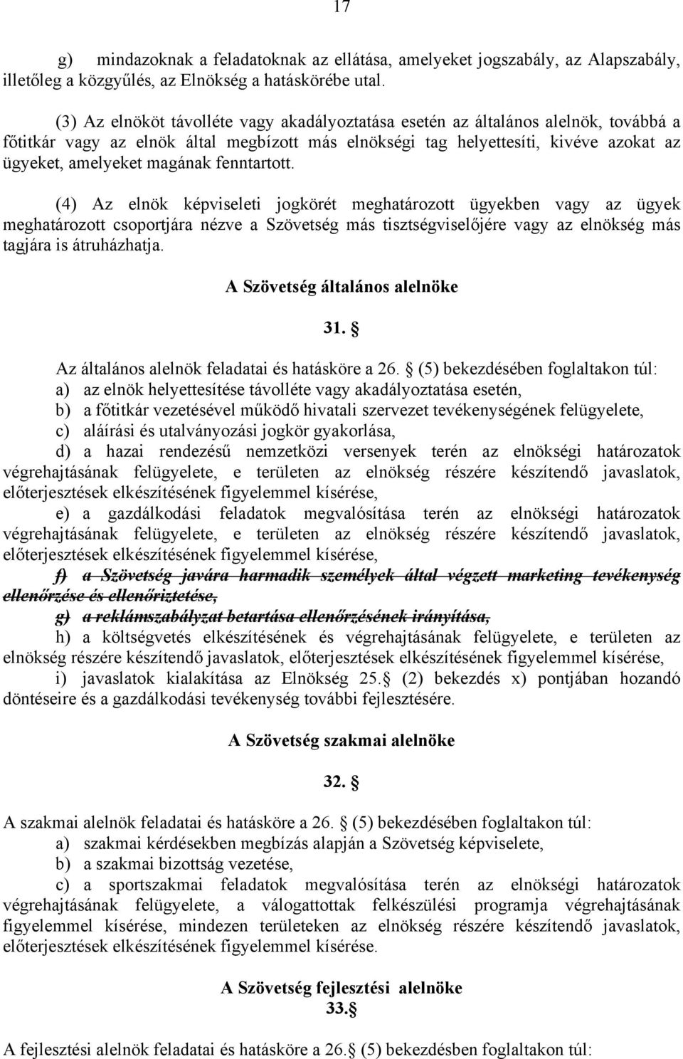 fenntartott. (4) Az elnök képviseleti jogkörét meghatározott ügyekben vagy az ügyek meghatározott csoportjára nézve a Szövetség más tisztségviselőjére vagy az elnökség más tagjára is átruházhatja.