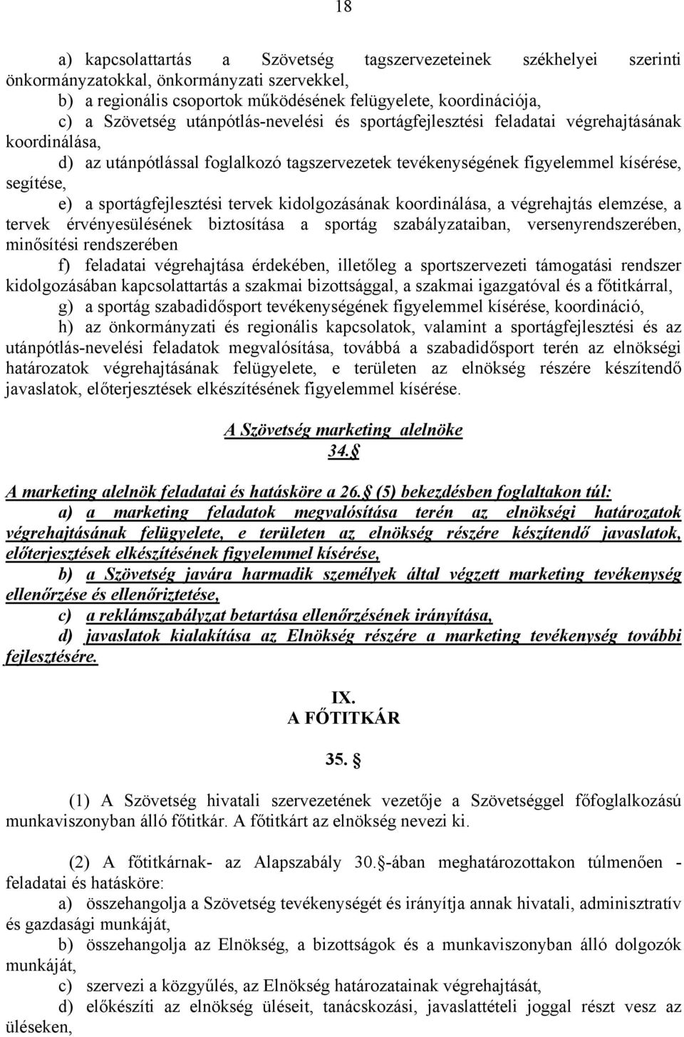 tervek kidolgozásának koordinálása, a végrehajtás elemzése, a tervek érvényesülésének biztosítása a sportág szabályzataiban, versenyrendszerében, minősítési rendszerében f) feladatai végrehajtása