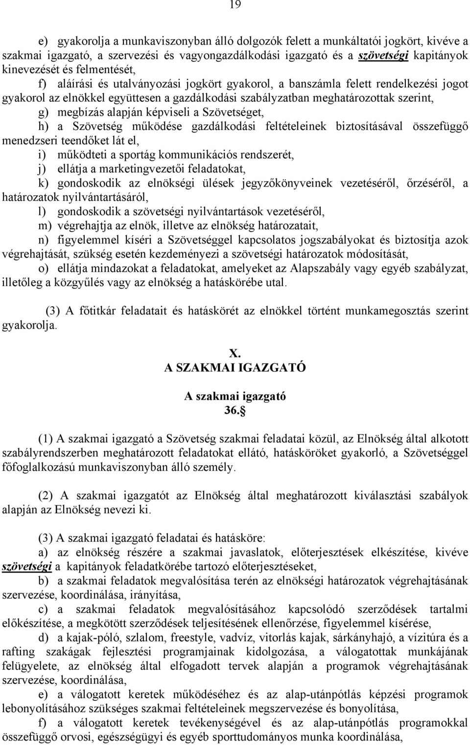 alapján képviseli a Szövetséget, h) a Szövetség működése gazdálkodási feltételeinek biztosításával összefüggő menedzseri teendőket lát el, i) működteti a sportág kommunikációs rendszerét, j) ellátja