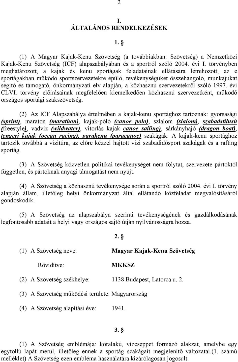 támogató, önkormányzati elv alapján, a közhasznú szervezetekről szóló 1997. évi CLVI. törvény előírásainak megfelelően kiemelkedően közhasznú szervezetként, működő országos sportági szakszövetség.