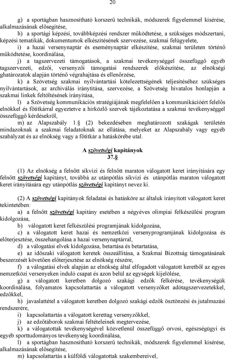 tagszervezeti támogatások, a szakmai tevékenységgel összefüggő egyéb tagszervezeti, edzői, versenyzői támogatási rendszerek előkészítése, az elnökségi ghatározatok alapján történő végrahajtása és