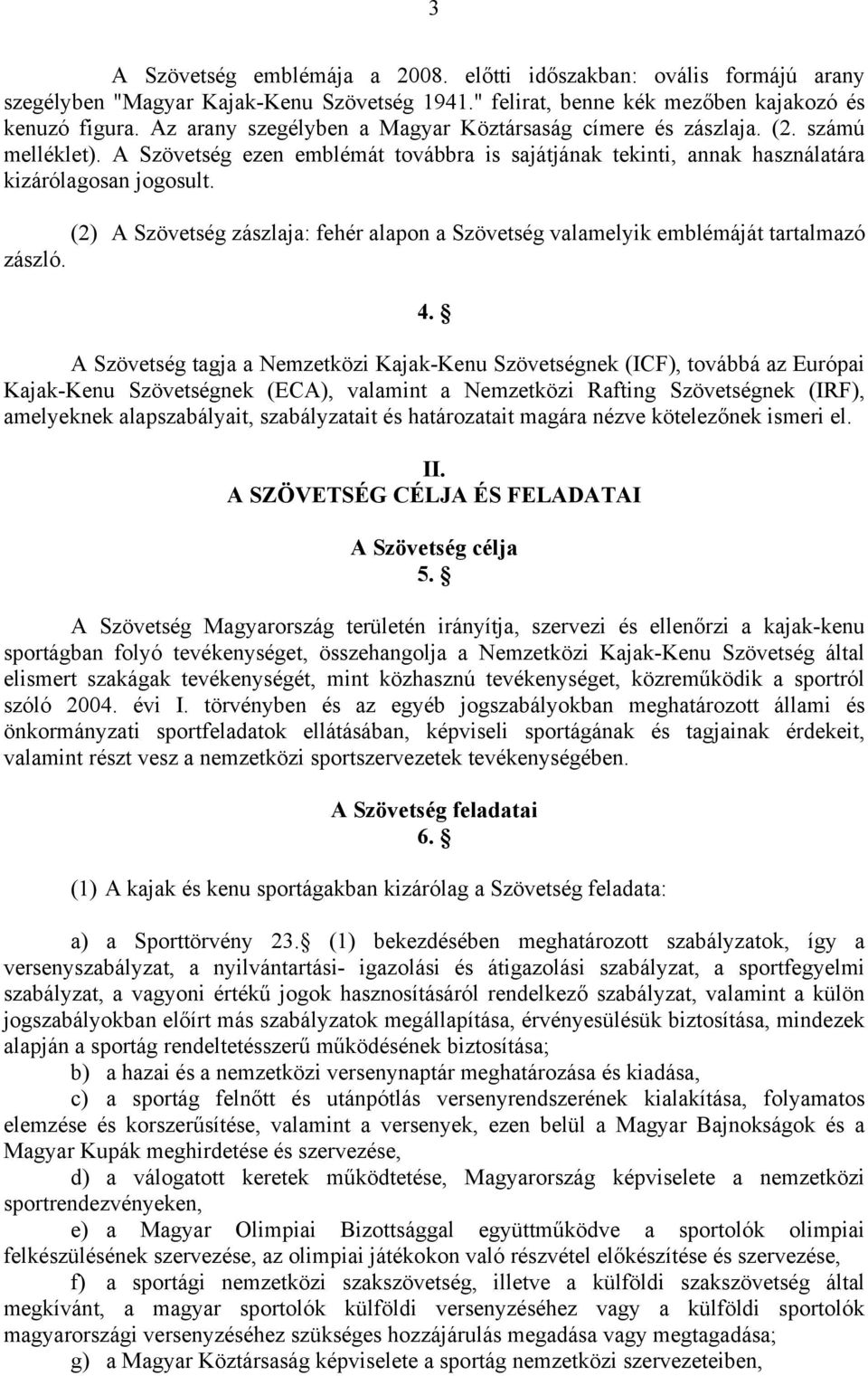(2) A Szövetség zászlaja: fehér alapon a Szövetség valamelyik emblémáját tartalmazó zászló. 4.