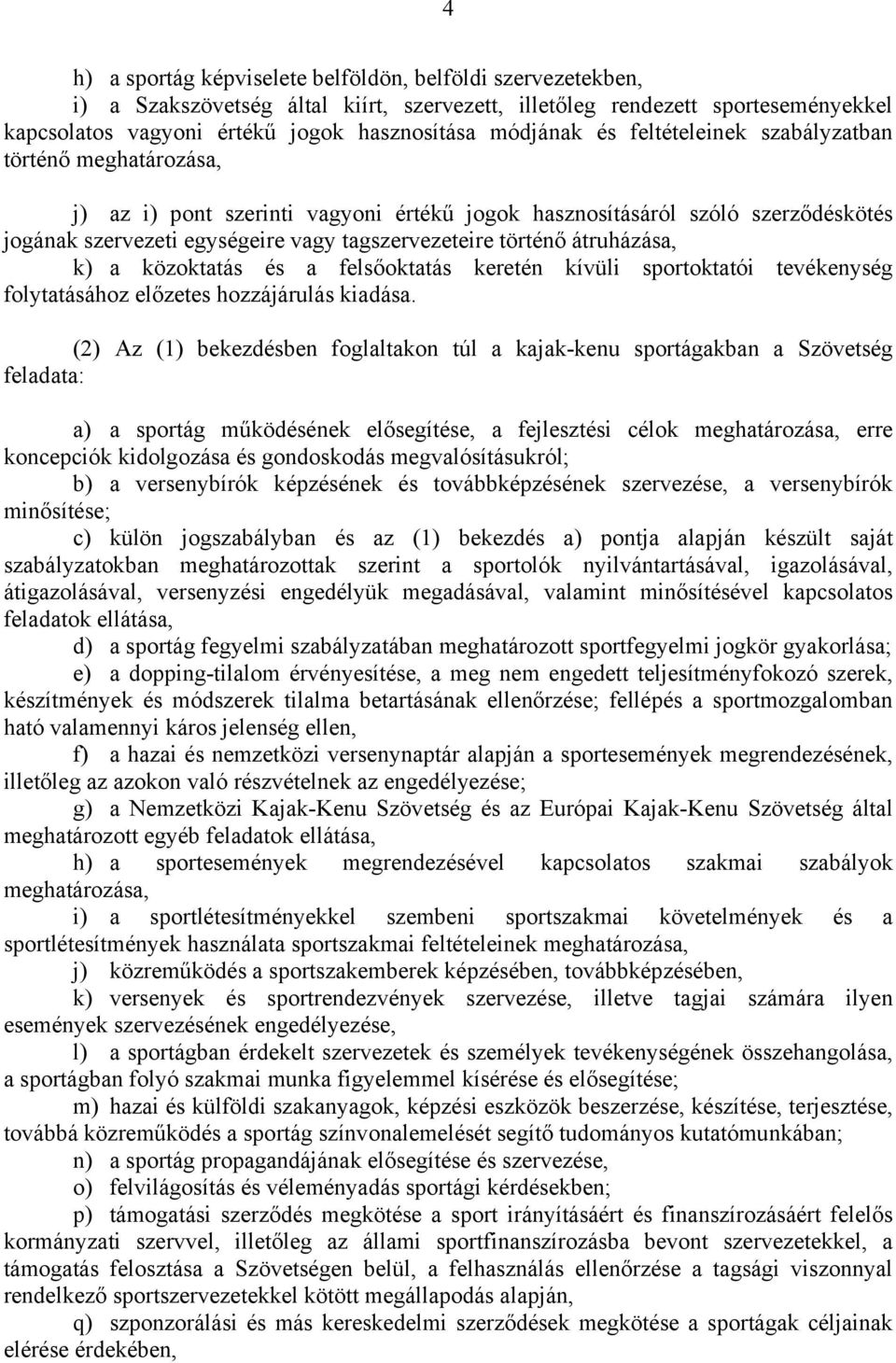 átruházása, k) a közoktatás és a felsőoktatás keretén kívüli sportoktatói tevékenység folytatásához előzetes hozzájárulás kiadása.