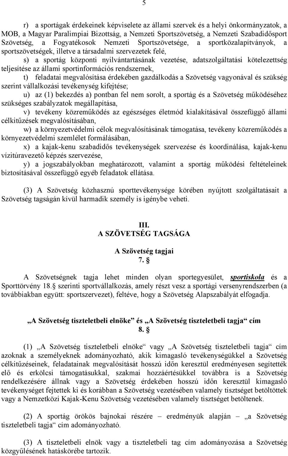 kötelezettség teljesítése az állami sportinformációs rendszernek, t) feladatai megvalósítása érdekében gazdálkodás a Szövetség vagyonával és szükség szerint vállalkozási tevékenység kifejtése; u) az