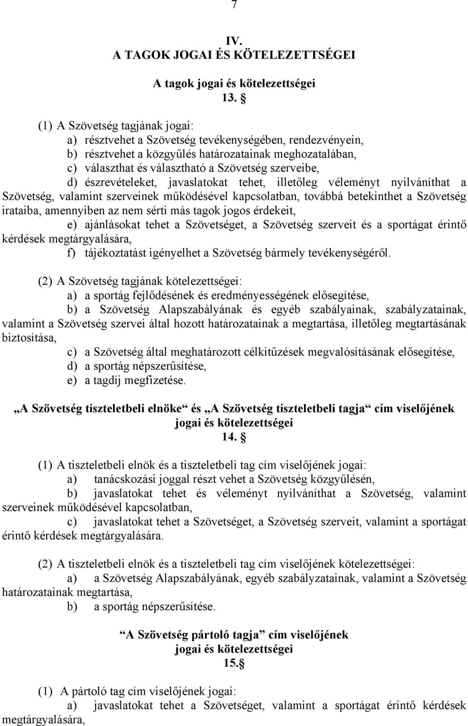 d) észrevételeket, javaslatokat tehet, illetőleg véleményt nyilváníthat a Szövetség, valamint szerveinek működésével kapcsolatban, továbbá betekinthet a Szövetség irataiba, amennyiben az nem sérti