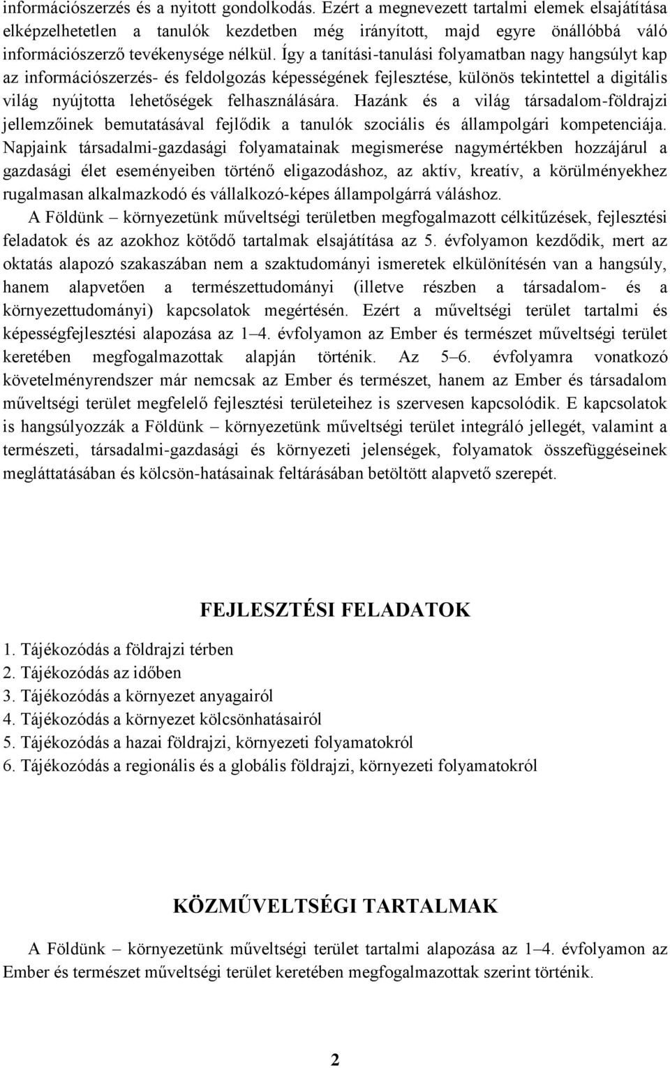 Így a tanítási-tanulási folyamatban nagy hangsúlyt kap az információszerzés- és feldolgozás képességének fejlesztése, különös tekintettel a digitális világ nyújtotta lehetőségek felhasználására.