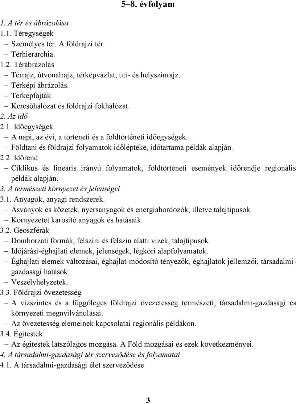 Földtani és földrajzi folyamatok időléptéke, időtartama példák alapján. 2.2. Időrend Ciklikus és lineáris irányú folyamatok, földtörténeti események időrendje regionális példák alapján. 3.