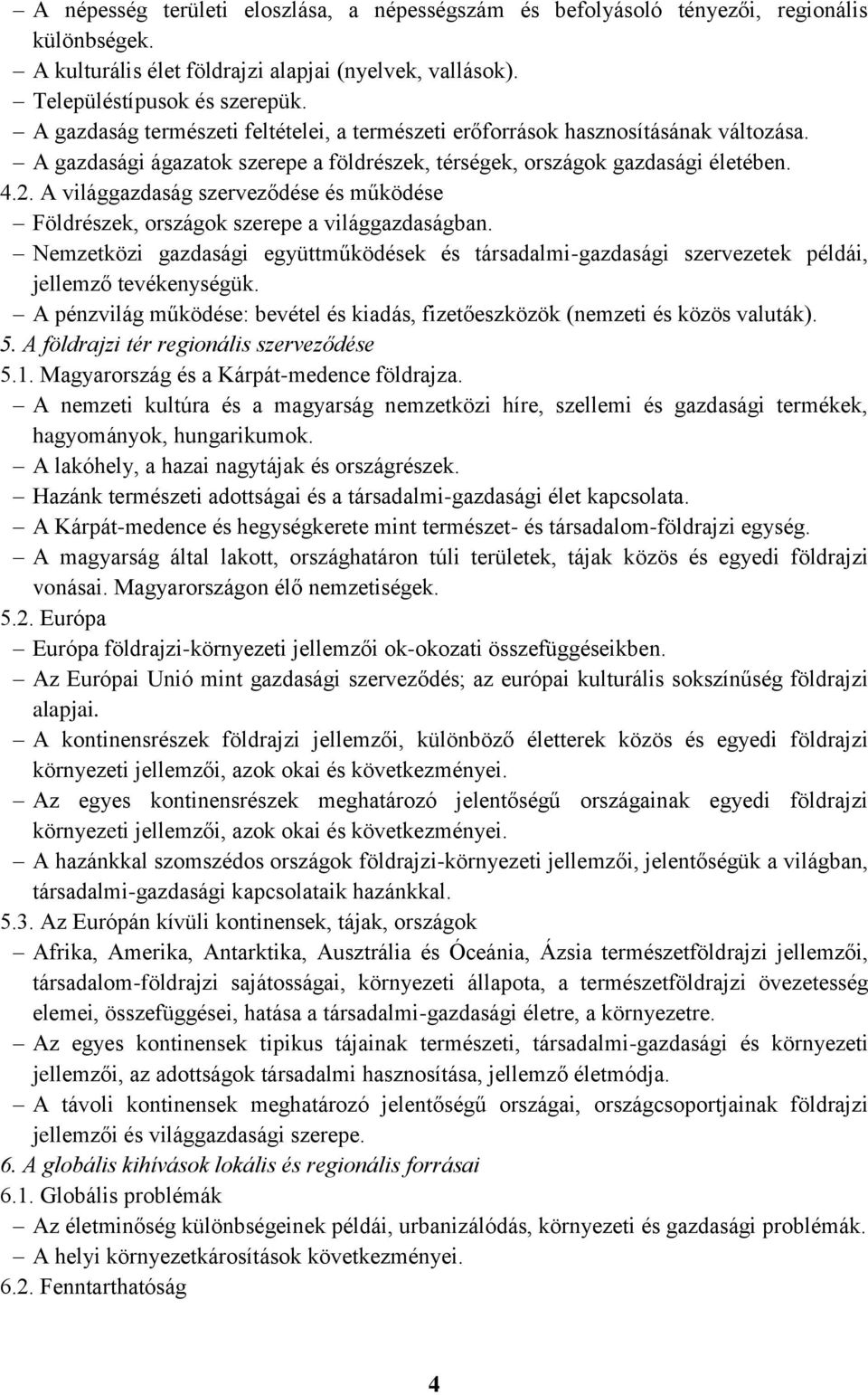 A világgazdaság szerveződése és működése Földrészek, országok szerepe a világgazdaságban. Nemzetközi gazdasági együttműködések és társadalmi-gazdasági szervezetek példái, jellemző tevékenységük.