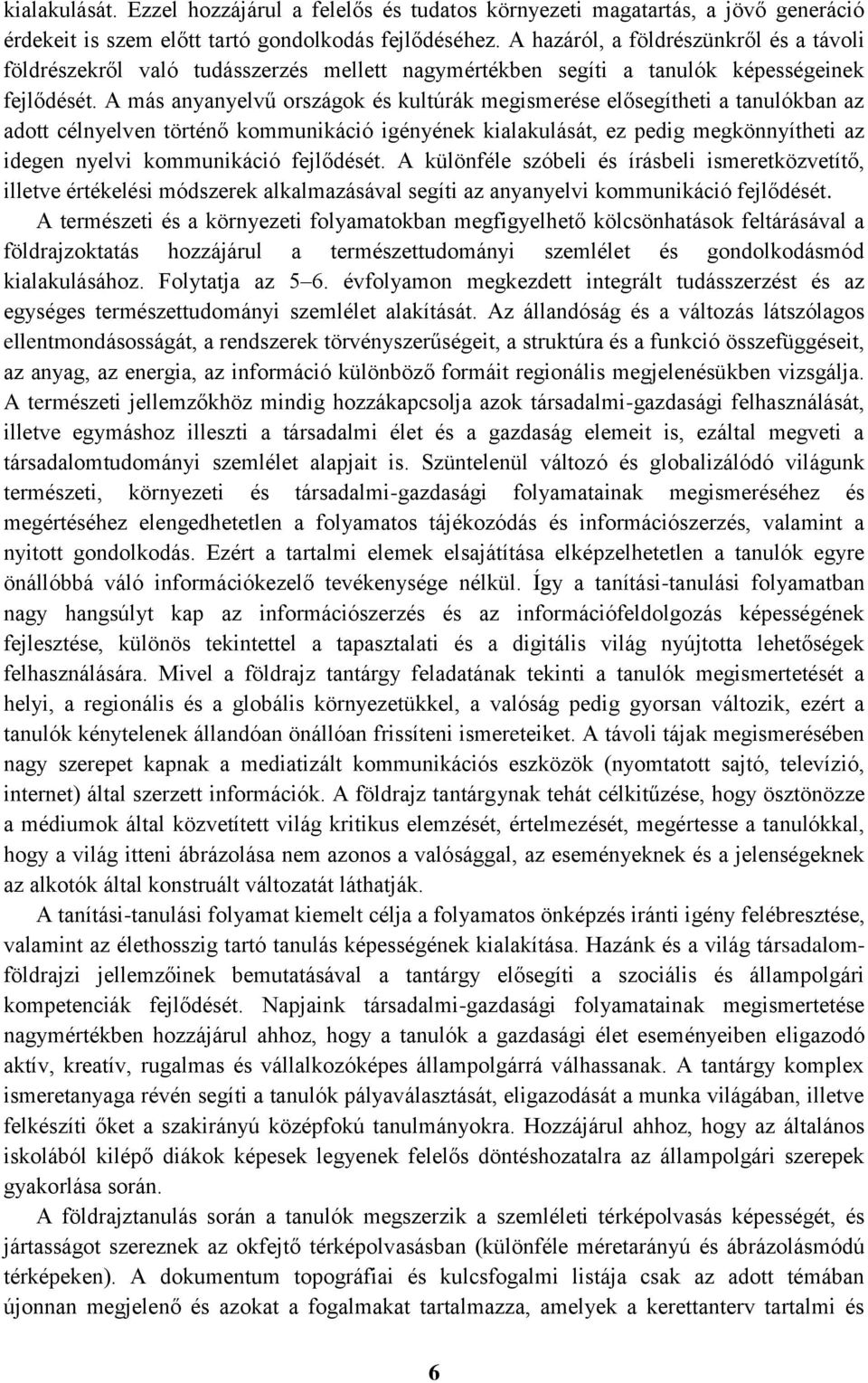 A más anyanyelvű országok és kultúrák megismerése elősegítheti a tanulókban az adott célnyelven történő kommunikáció igényének kialakulását, ez pedig megkönnyítheti az idegen nyelvi kommunikáció