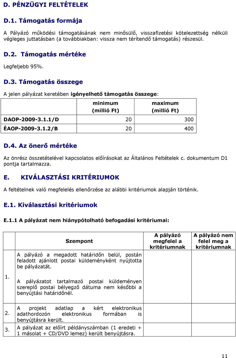 Támogatás mértéke Legfeljebb 95%. D.3. Támogatás összege A jelen pályázat keretében igényelhető támogatás összege: minimum (millió Ft) maximum (millió Ft) DAOP-2009-3.1.1/D 20 300 ÉAOP-2009-3.1.2/B 20 400 D.