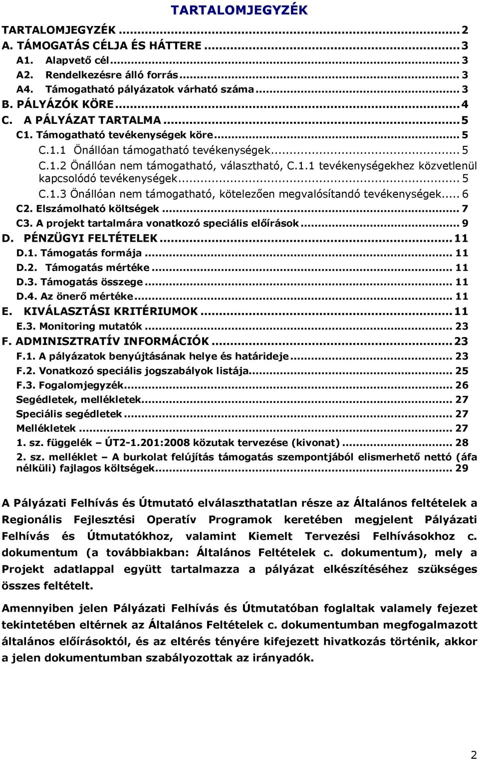 .. 5 C.1.3 Önállóan nem támogatható, kötelezően megvalósítandó tevékenységek... 6 C2. Elszámolható költségek... 7 C3. A projekt tartalmára vonatkozó speciális előírások... 9 D. PÉNZÜGYI FELTÉTELEK.