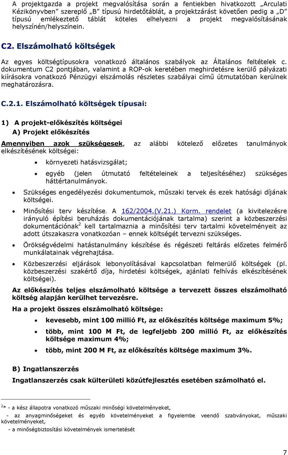 dokumentum C2 pontjában, valamint a ROP-ok keretében meghirdetésre kerülő pályázati kiírásokra vonatkozó Pénzügyi elszámolás részletes szabályai című útmutatóban kerülnek meghatározásra. C.2.1.