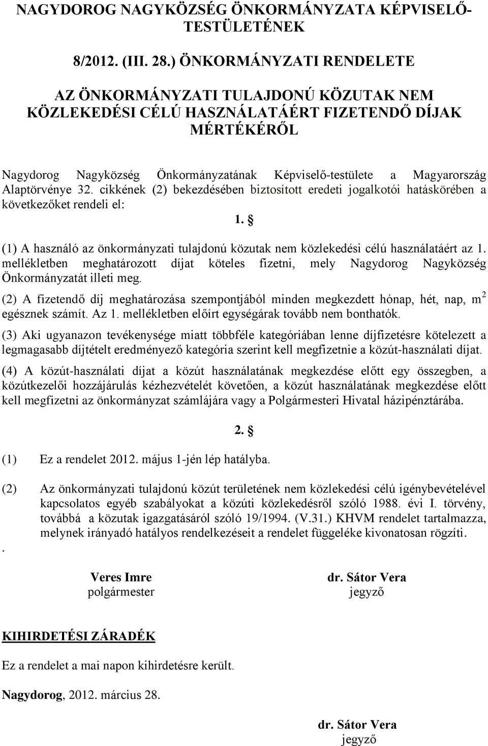 Alaptörvénye 32. cikkének (2) bekezdésében biztosított eredeti jogalkotói hatáskörében a következőket rendeli el: 1.